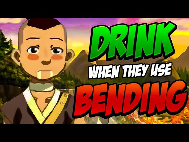 Avatar, but if they use bending I drink