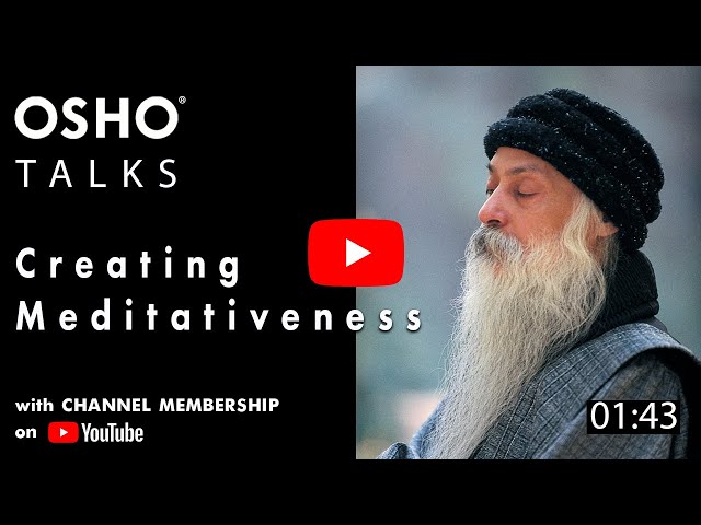 OSHO TALKS: Creating Meditativeness (Now available with Channel Membership)