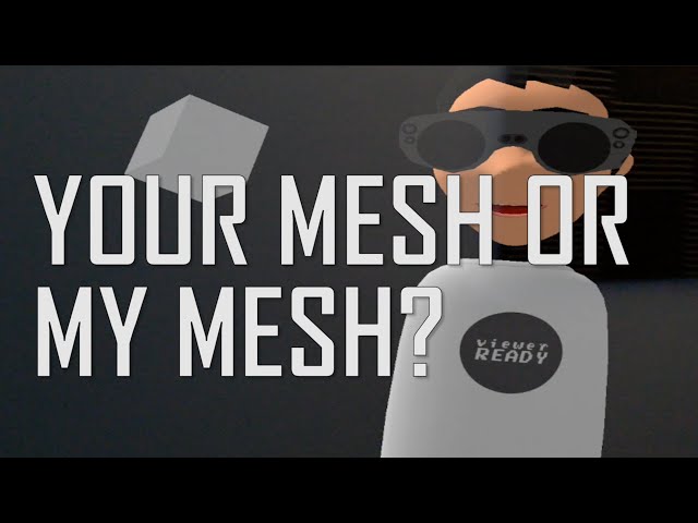 YOUR MESH OR MY MESH (a Multiplayer AR story)