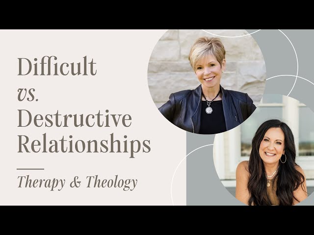 Difficult vs. Destructive Relationships | Therapy & Theology