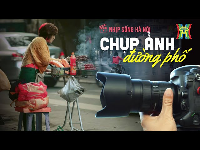 Nhiếp ảnh đường phố: Người kể chuyện Hà Nội bằng hình ảnh | Nhịp sống Hà Nội