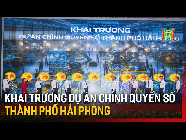 Khai trương Dự án chính quyền số thành phố Hải Phòng | Tin tức