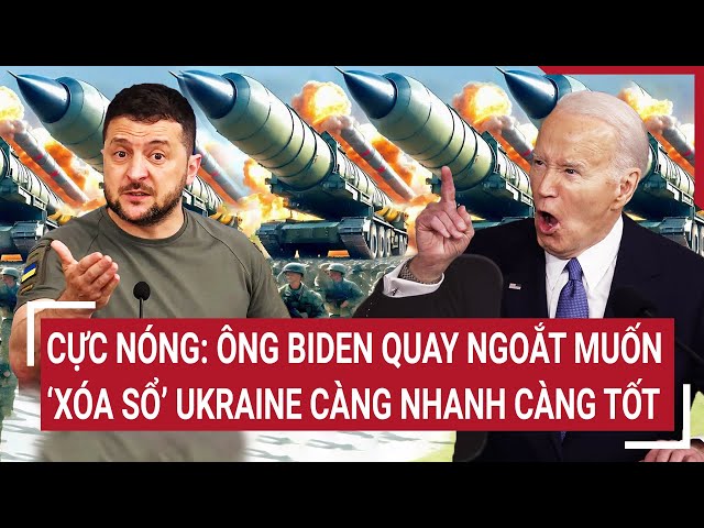 Toàn cảnh Thế giới: Cực nóng: ông Biden quay ngoắt phủi tay rũ bỏ Ukraine càng nhanh càng tốt