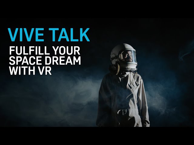 VIVE TALK - Fulfill Your Space Dream with VR!