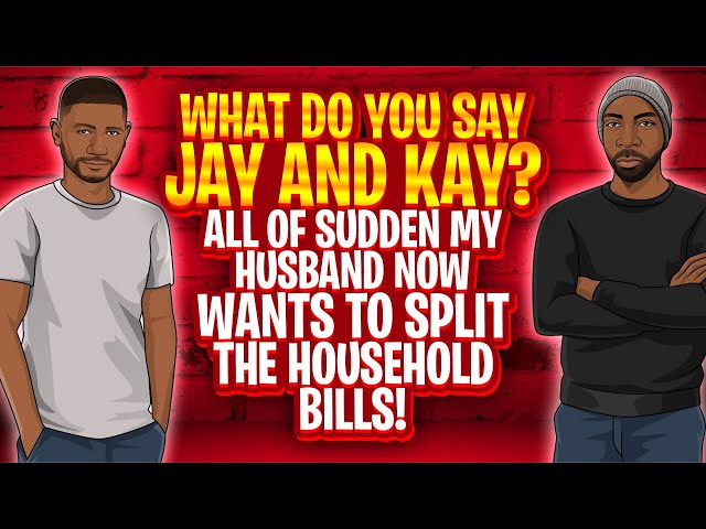 What Do You Say Jay and Kay: All Of Sudden My Husband Now Wants to Split the Household Bills!