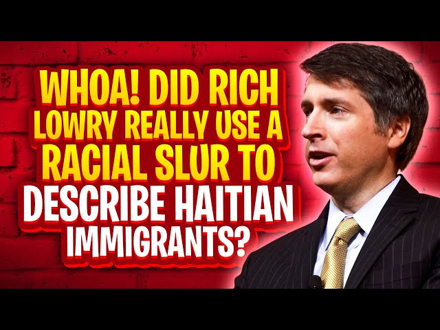 Whoa! Did Rich Lowry Really Use a Racial Slur to Describe Haitian Immigrants?