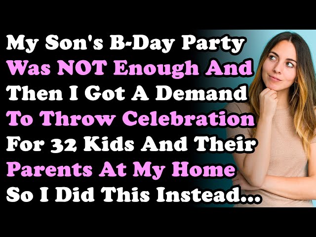 My Son's B-Day Party Wasn't Enough & I Got a Demand To Throw Celebration For 32 Kids & Their Parents