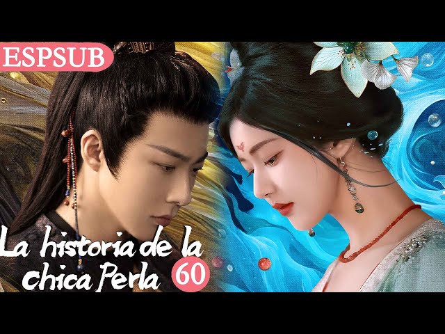 【Sub Español】EP60🥰 La Historia de la Chica Perla | Zhao Lusi / Liu Yuning