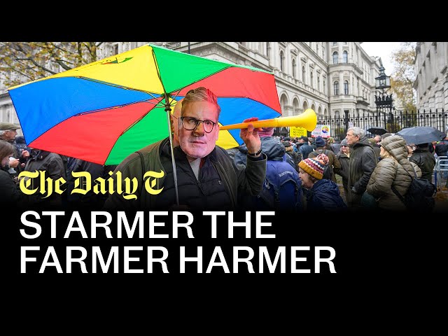 Starmer the farmer harmer: Inside the protest that's rocked the Government | The Daily T