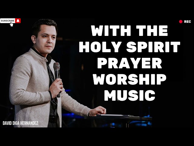 1 Hour with the Holy Spirit   Prayer + Worship Music   David Diga Hernandez & Steven Moctezuma