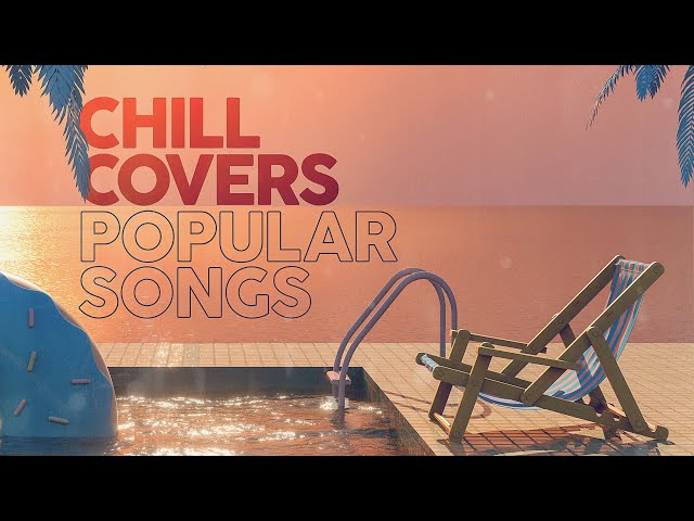 CHILL COVERS POPULAR SONGS