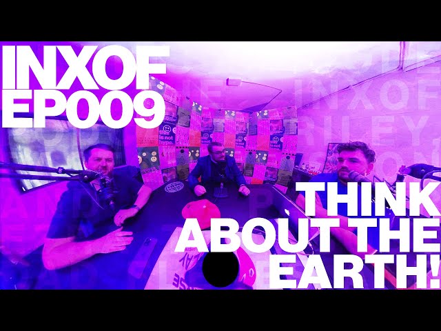 INXOF | EP009 | Think about the Earth!