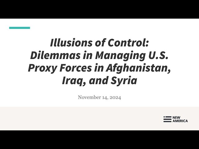 Illusions of Control: Dilemmas in Managing U.S. Proxy Forces in Afghanistan, Iraq, and Syria