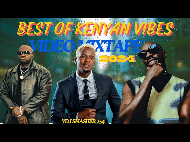 BEST  OF KENYAN VIBES VIDEO MIXTAPE 2024 FT VDJ SMASHER 254 KHALIGRAPH BIEN WILL PAUL OTILE BROWN