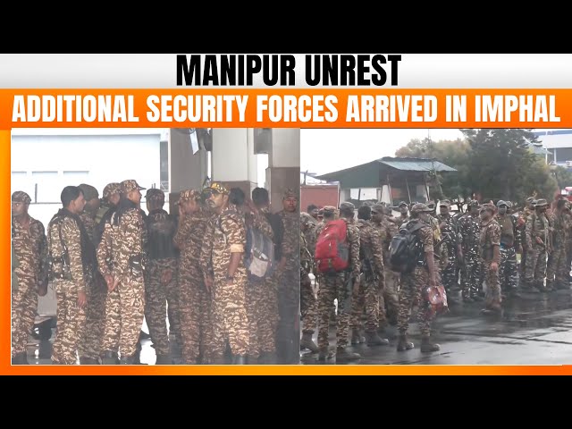 Imphal | Manipur Violence | Additional CRPF teams arrives in Manipur after recent violence |Security