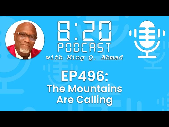 820 Podcast #496 The Mountains Are Calling | Your Daily Urgency Meeting with Ming Q. Ahmad