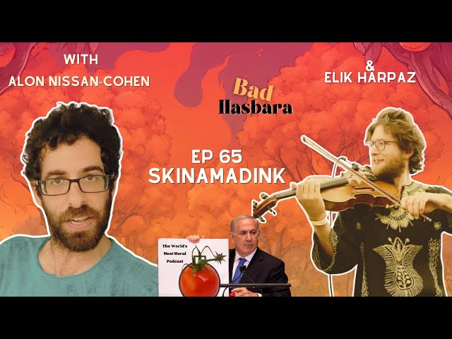 Bad Hasbara 65: Skinamadink, with Alon Nissan-Cohen & Elik Harpaz