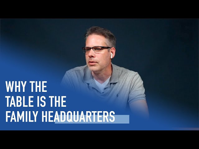 Why the Table Is The Family Headquarters | Ep. 43