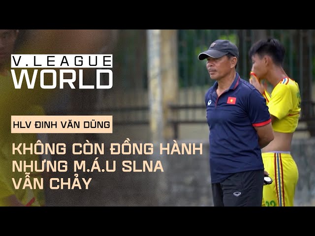 HLV Đinh Văn Dũng - M.á.u SLNA vẫn chảy dù không còn đồng hành | V.League World