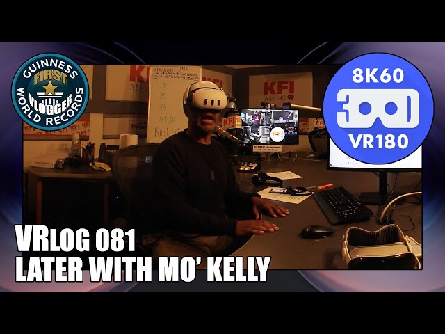 Later with Mo' Kelly (Entry #2408 - VRLOG 081 - VR180)