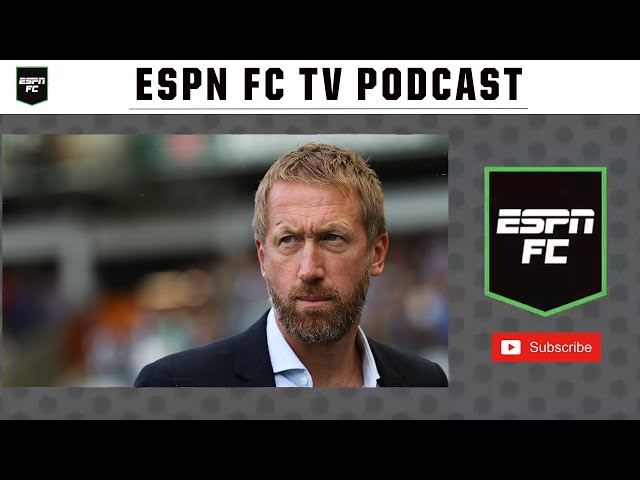 Can Potter Fix a Broken Chelsea? | ESPN FC TV Podcast