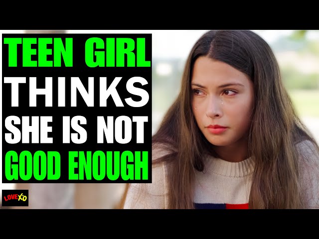 TEEN Girl Doesn't Think She Is ENOUGH! What Happens Next Is SHOCKING | LOVE XO