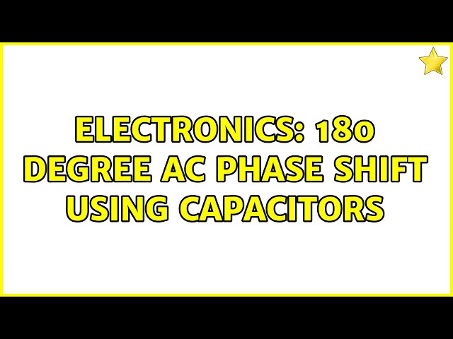 Electronics: 180 degree AC phase shift using capacitors (3 Solutions!!)