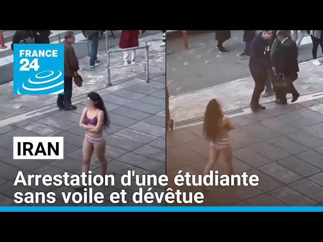 Iran : arrestation d'une étudiante sans voile et dévêtue • FRANCE 24