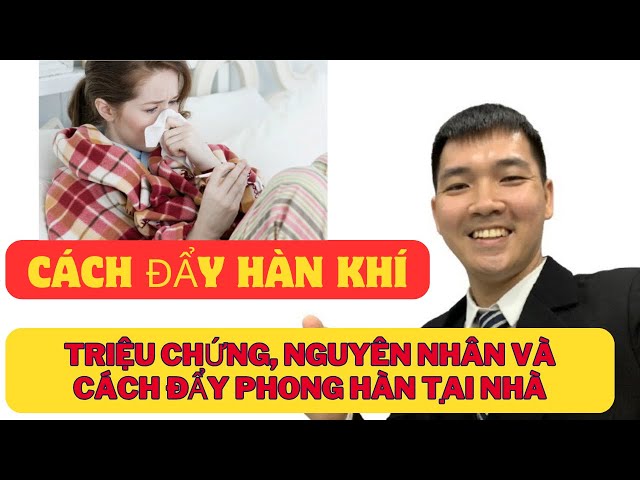 Tham Khảo Cách Đẩy Hàn Khí Ngay Tại Nhà Cùng Bác Sĩ Tiến