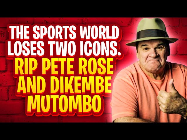 The Sports World loses Two Icons. RIP Pete Rose and Dikembe Mutombo