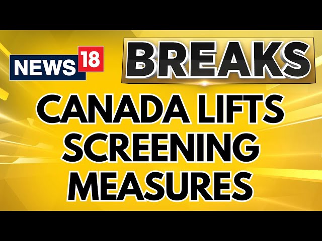 India Canada Row News | Extra Screening Measures For Travelers To India Have Been Lifted | News18