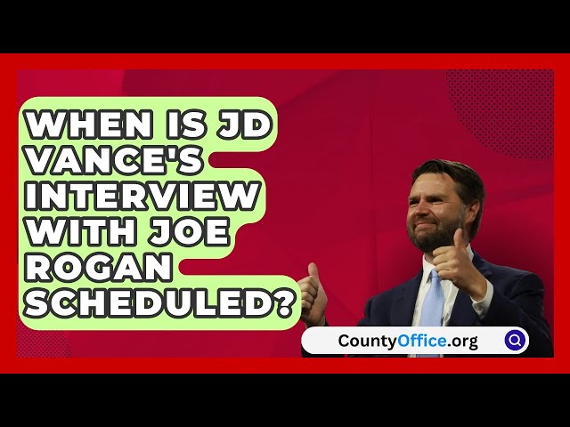 When Is JD Vance's Interview with Joe Rogan Scheduled? | CountyOffice.org