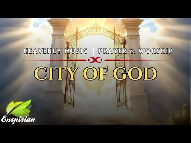 NEW JERUSALEM | ETERNAL CITY OF THE LIVING GOD | Choirs of Angels Music For Worship & Comfort