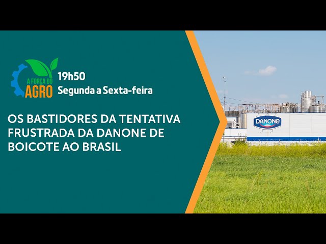 A Força do Agro - Os bastidores da tentativa frustrada da Danone de boicote ao Brasil