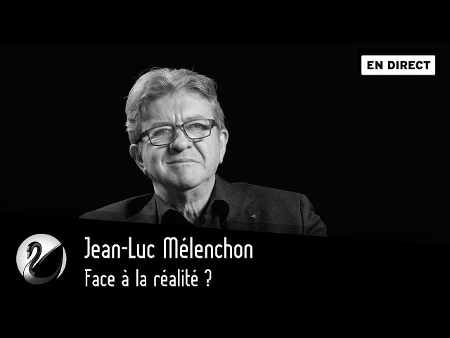 Jean-Luc Mélenchon : face à la réalité ? [EN DIRECT]