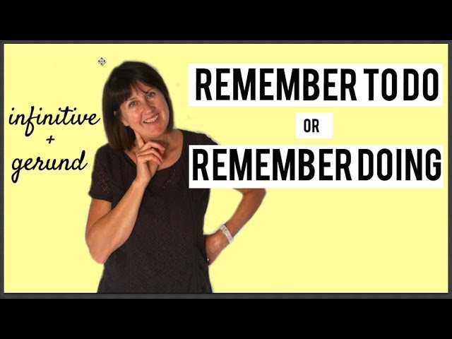 Remember to do (infinitive) | Remember doing ( gerund) | With a change in meaning