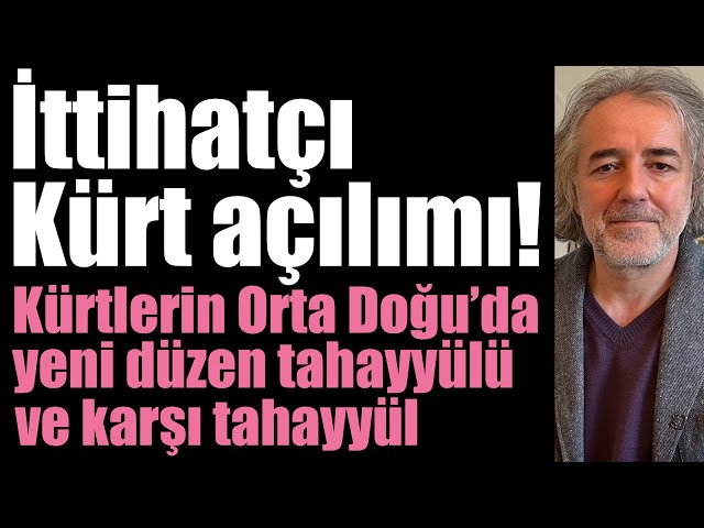 İttihatçı Kürt açılımı! Kürtlerin Orta Doğu’da yeni düzen tahayyülü ve karşı tahayyül. Şifre Suriye.