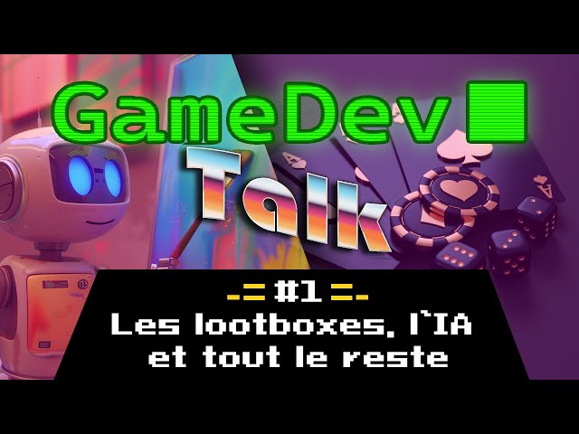 GameDev Talk - Épisode 1 | Les LootBoxes, l'IA et tout le reste