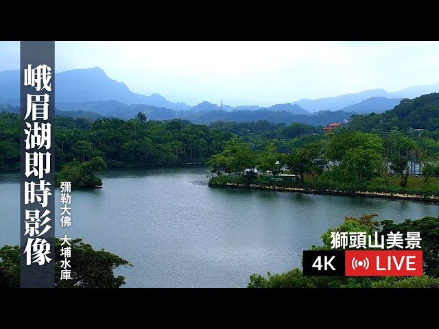 【獅頭山美景4K Live cam】峨眉湖即時影像｜彌勒大佛｜大埔水庫