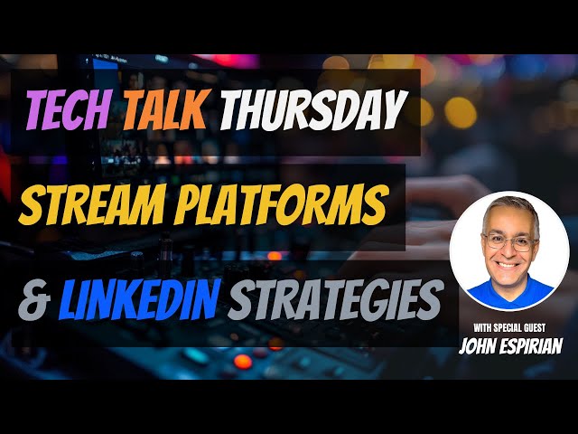 Tech Talk Thursday - Which Streaming Platforms & LinkedIn Strategies