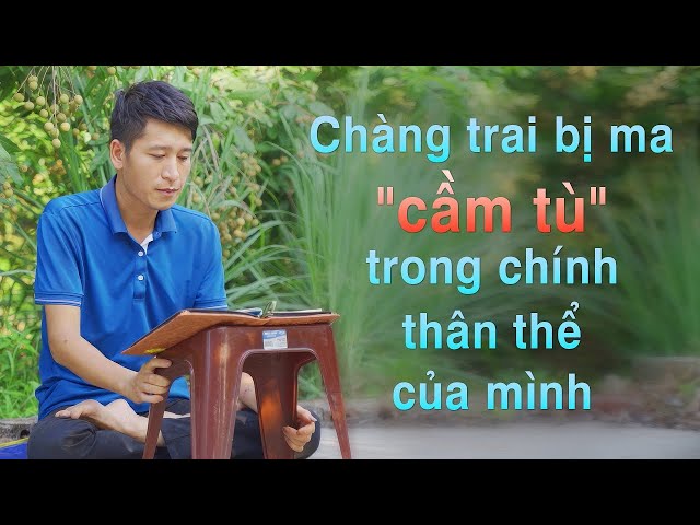 Chàng trai bị ma "cầm tù" trong chính thân thể của mình