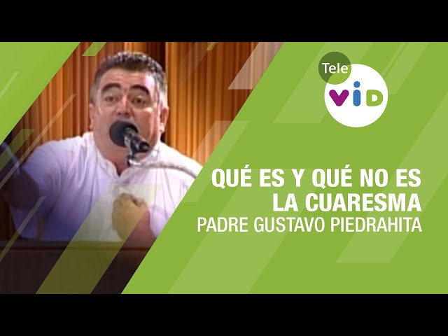 Qué es y qué no es la cuaresma, Padre Gustavo Piedrahita - Tele VID