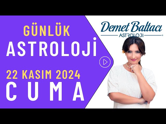 Bugün 22 Kasım 2024 Cuma, günlük burç yorumu, Astrolog Demet Baltacı astroloji burç günlük haber