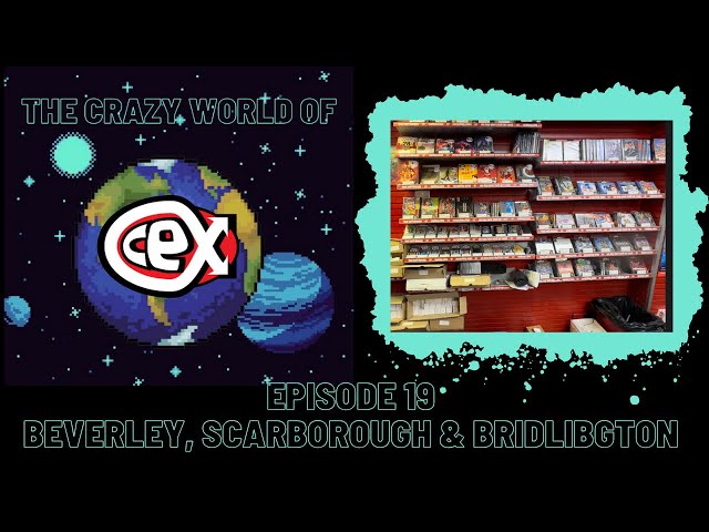 The Crazy World of CEX: Episode 19- Beverley, Scarborough and Bridlington