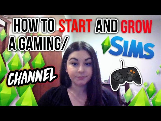 HOW TO START AND GROW A SIMS AND ANY GAMING CHANNEL