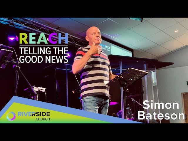 Reach – Telling The Good News // 24.07.22 // Simon Bateson // Riverside Church Whitstable