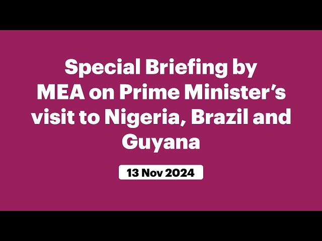 Special Briefing by MEA on Prime Minister’s visit to Nigeria, Brazil and Guyana (November 13, 2024)