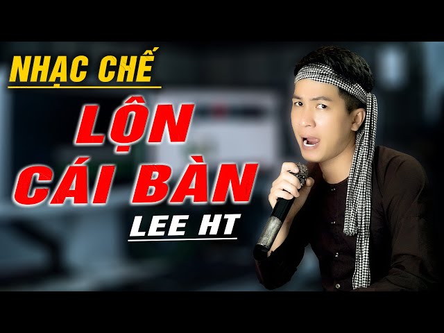 LỘN CÁI BÀN - LEE HT  [ NHẠC CHẾ ]