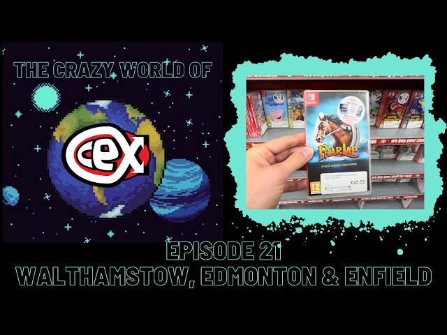 The Crazy World of CEX: Episode 21- Walthamstow, Edmonton & Enfield