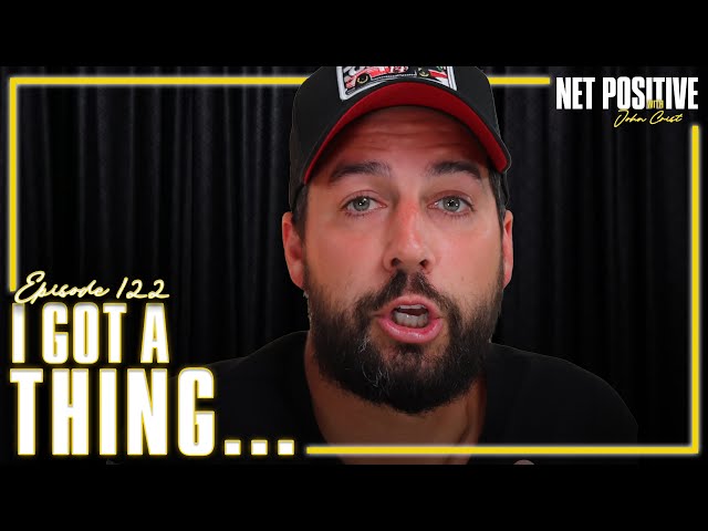 I Got A Thing… | Net Positive with John Crist